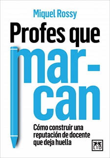 “Profes que marcan”. Cómo construir una reputación de docente que deja huella, por Miquel Rossy